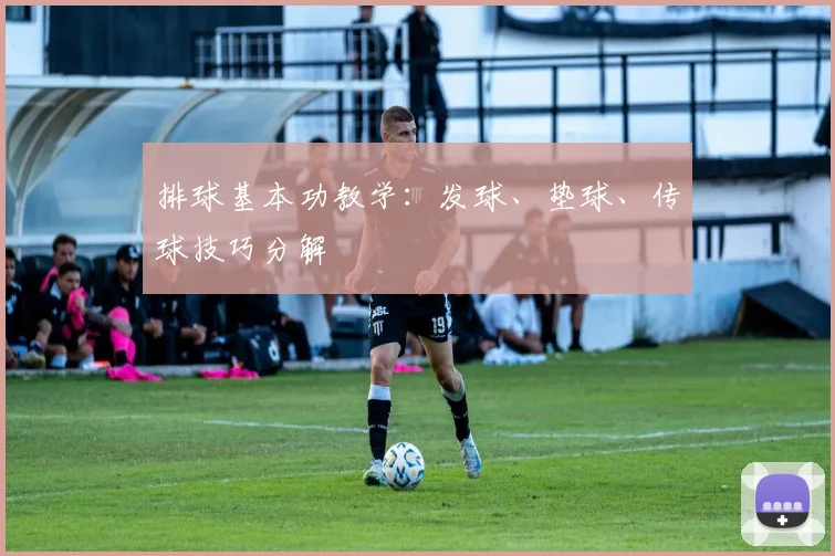 排球基本功教学：发球、垫球、传球技巧分解
