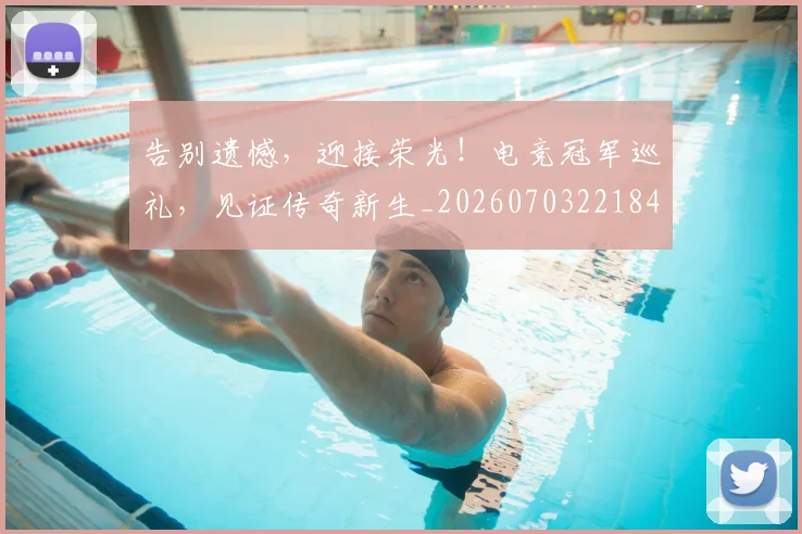 告别遗憾，迎接荣光！电竞冠军巡礼，见证传奇新生_20260703221842