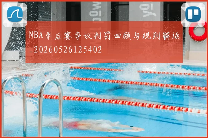 NBA季后赛争议判罚回顾与规则解读_20260526125402