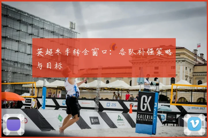 英超冬季转会窗口:各队补强策略与目标