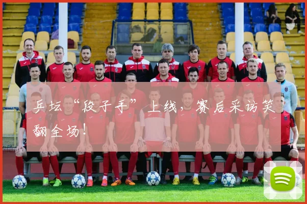 乒坛“段子手”上线，赛后采访笑翻全场！