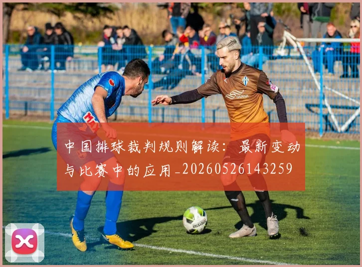 中国排球裁判规则解读:最新变动与比赛中的应用_20260526143259