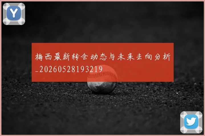 梅西最新转会动态与未来去向分析_20260528193219